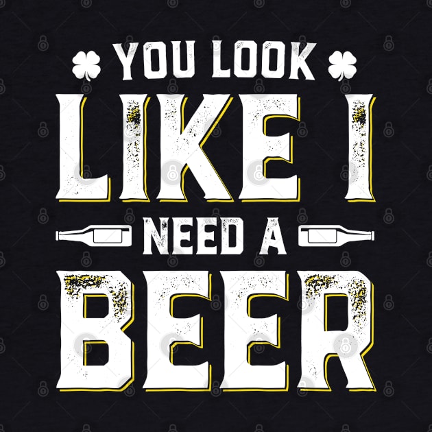 You Look Like I Need A Beer Funny St. Patrick's Day by trendingoriginals